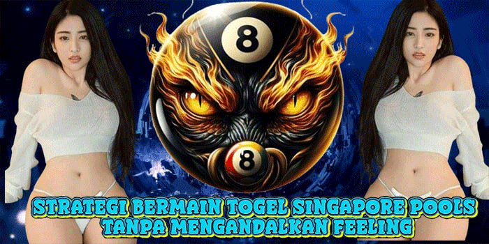 Strategi Bermain Togel Singapore Pools Tanpa Mengandalkan Feeling
