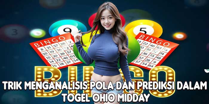 Trik Menganalisis Pola Dan Prediksi Dalam Togel Ohio Midday